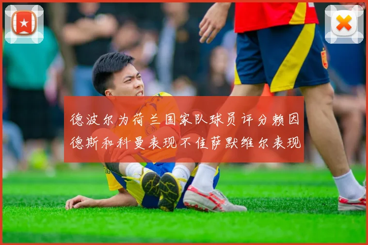 德波尔为荷兰国家队球员评分赖因德斯和科曼表现不佳萨默维尔表现最佳